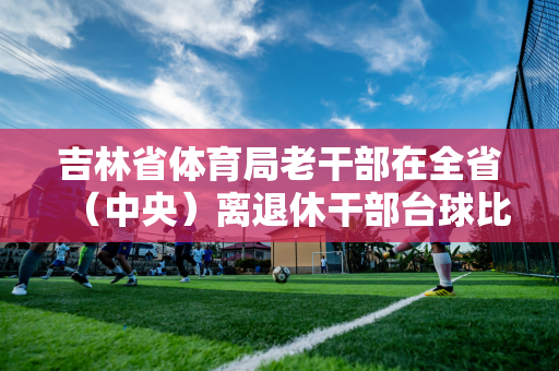 吉林省体育局老干部在全省（中央）离退休干部台球比赛斯诺克项目中荣获亚军