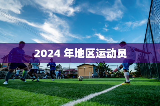 2024 年地区运动员